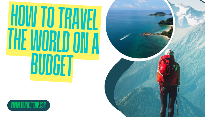 How To Travel The World On A Budget